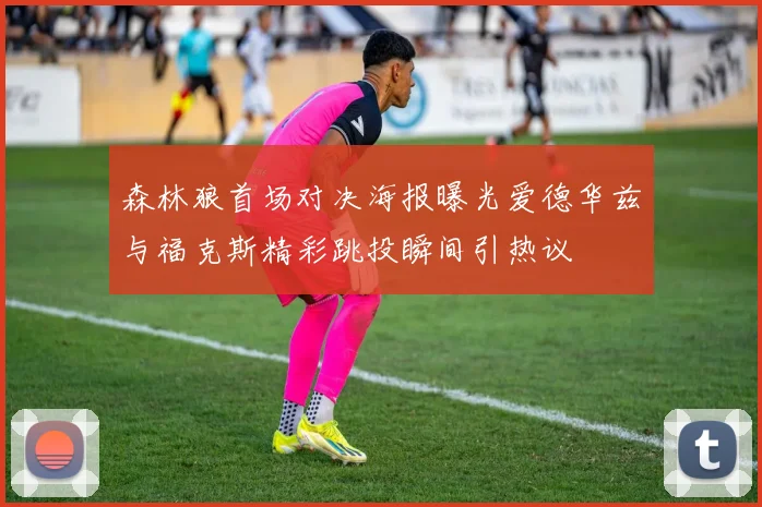 森林狼首场对决海报曝光爱德华兹与福克斯精彩跳投瞬间引热议
