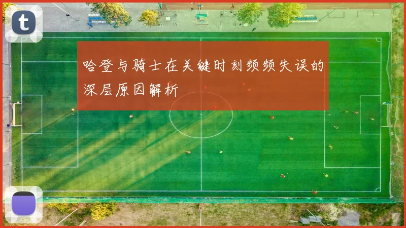 哈登与骑士在关键时刻频频失误的深层原因解析