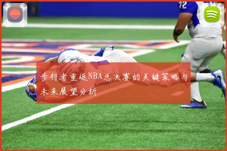 步行者重返NBA总决赛的关键策略与未来展望分析